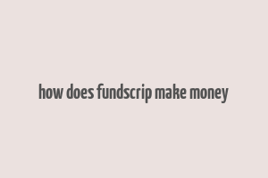 how does fundscrip make money