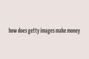 how does getty images make money