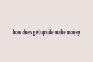 how does getupside make money