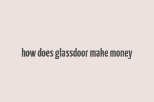 how does glassdoor make money