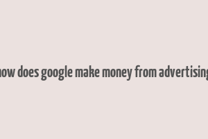 how does google make money from advertising