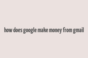 how does google make money from gmail