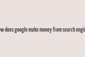 how does google make money from search engine