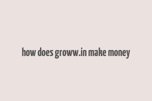 how does groww.in make money