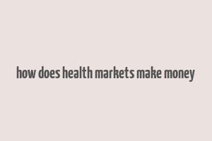 how does health markets make money