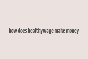 how does healthywage make money