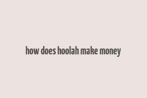 how does hoolah make money