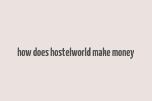 how does hostelworld make money