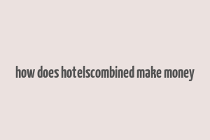 how does hotelscombined make money