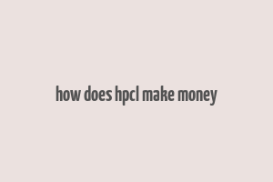 how does hpcl make money