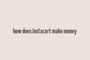 how does instacart make money