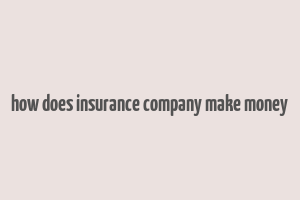 how does insurance company make money