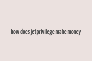 how does jetprivilege make money