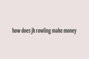 how does jk rowling make money