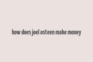 how does joel osteen make money