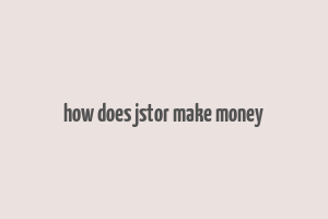 how does jstor make money