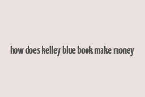 how does kelley blue book make money