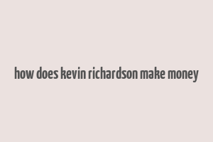 how does kevin richardson make money