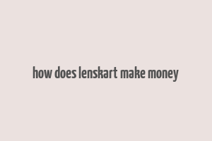 how does lenskart make money