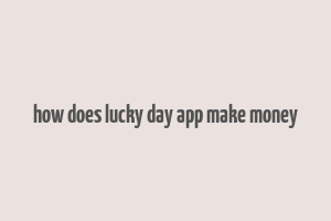 how does lucky day app make money