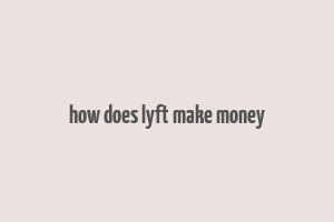 how does lyft make money