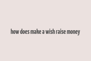 how does make a wish raise money