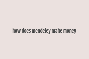 how does mendeley make money