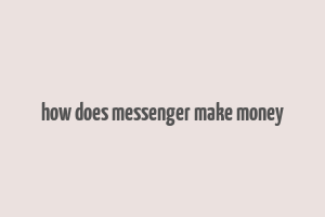 how does messenger make money