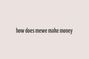 how does mewe make money