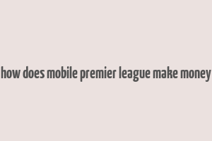 how does mobile premier league make money