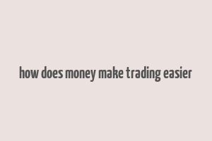 how does money make trading easier