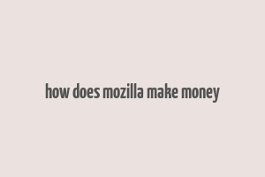 how does mozilla make money