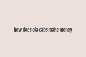 how does ola cabs make money