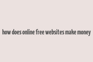 how does online free websites make money