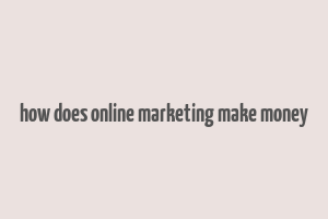 how does online marketing make money