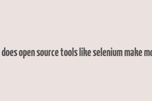 how does open source tools like selenium make money