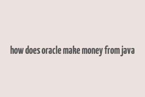 how does oracle make money from java