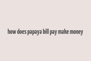 how does papaya bill pay make money