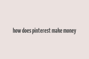 how does pinterest make money