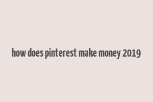 how does pinterest make money 2019