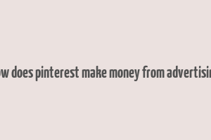 how does pinterest make money from advertising