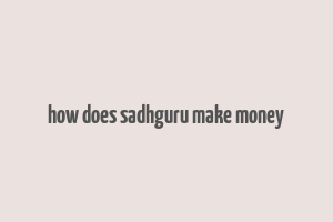 how does sadhguru make money