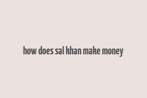 how does sal khan make money