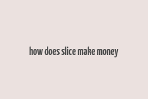 how does slice make money