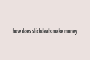 how does slickdeals make money