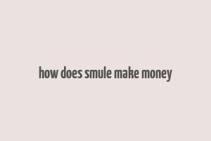 how does smule make money