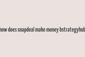 how does snapdeal make money bstrategyhub