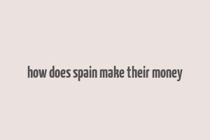 how does spain make their money