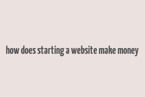 how does starting a website make money