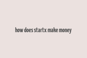 how does startx make money